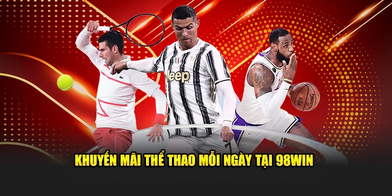 Khuyến mãi thể thao mỗi ngày tại 98Win